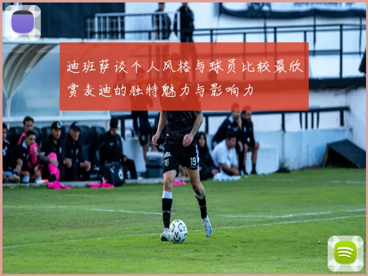 迪班萨谈个人风格与球员比较最欣赏麦迪的独特魅力与影响力