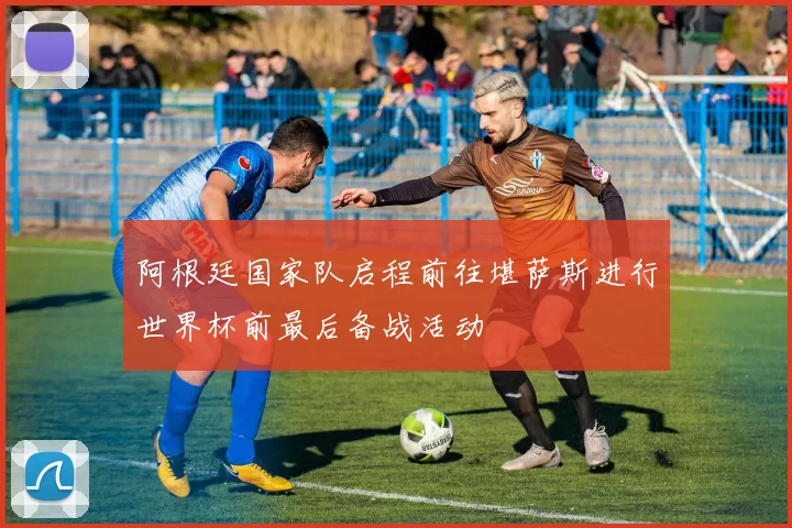 阿根廷国家队启程前往堪萨斯进行世界杯前最后备战活动