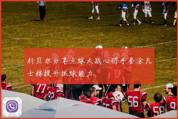 科贝尔分享点球大战心得手套涂凡士林提升抓球能力